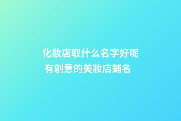 化妝店取什么名字好呢 有創意的美妝店鋪名-第1張-店鋪起名-玄機派